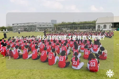 烟台什么样的团建才是有意义的呢？