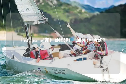 烟台如何组织好一场团建活动？